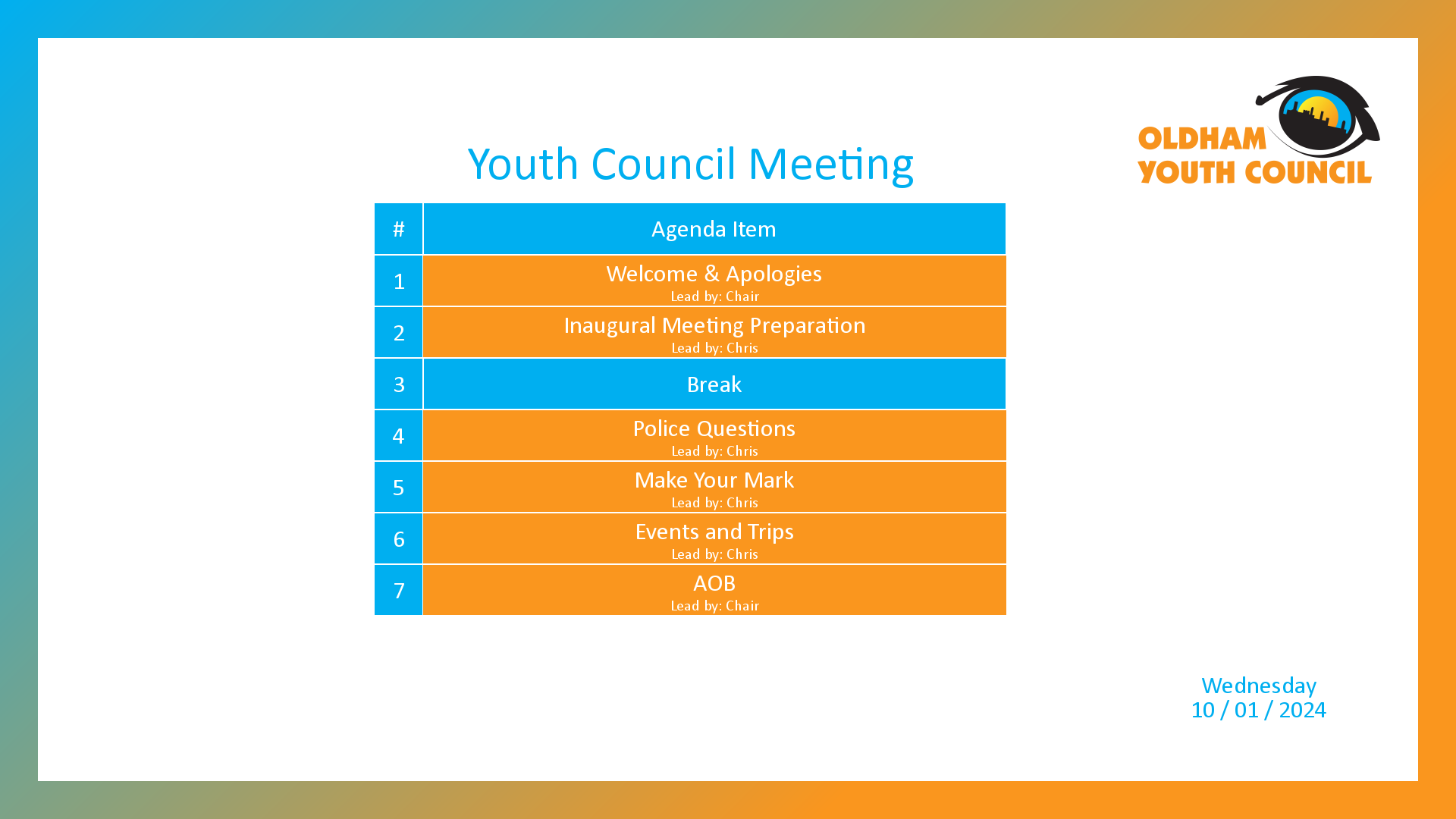 [1]: Welcome & Apologies (lead by Chair) [2]: Inaugural Meeting Preparation (lead by Chris) [3*]: Break [4]: Police Questions (lead by Chris) [5]: Make Your Mark (lead by Chris) [6]: Events and Trips (lead by Chris) [7]: AOB (lead by Chair)